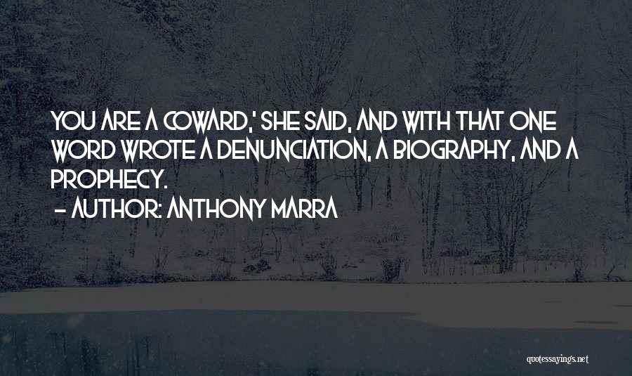 Anthony Marra Quotes: You Are A Coward,' She Said, And With That One Word Wrote A Denunciation, A Biography, And A Prophecy.