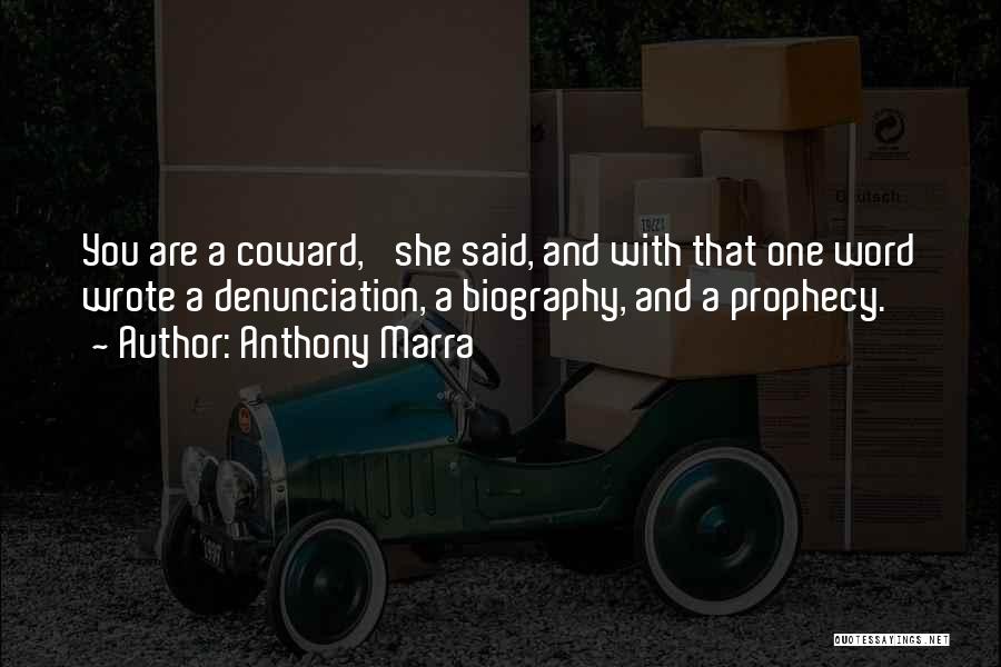 Anthony Marra Quotes: You Are A Coward,' She Said, And With That One Word Wrote A Denunciation, A Biography, And A Prophecy.