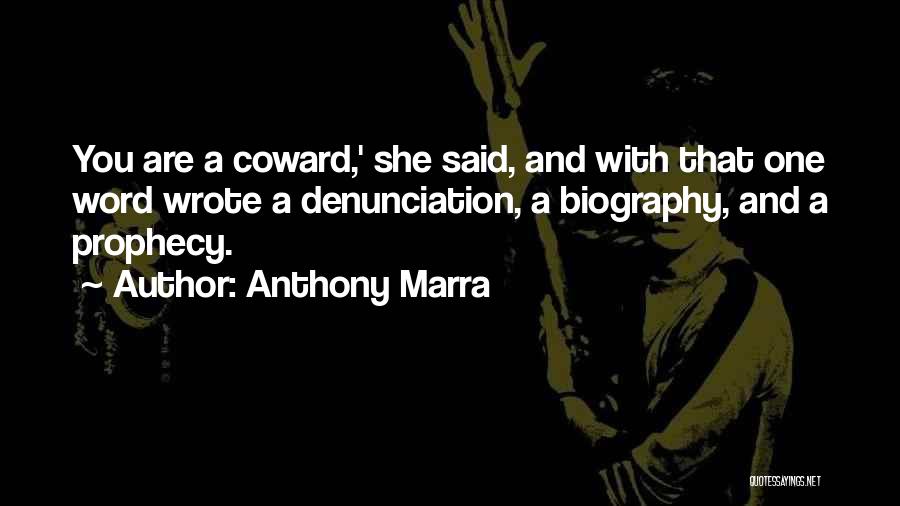 Anthony Marra Quotes: You Are A Coward,' She Said, And With That One Word Wrote A Denunciation, A Biography, And A Prophecy.