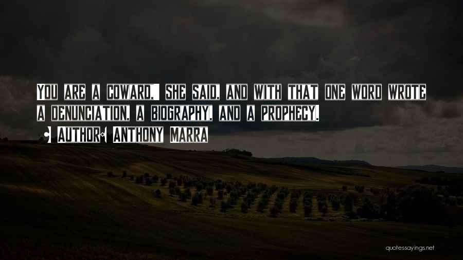 Anthony Marra Quotes: You Are A Coward,' She Said, And With That One Word Wrote A Denunciation, A Biography, And A Prophecy.