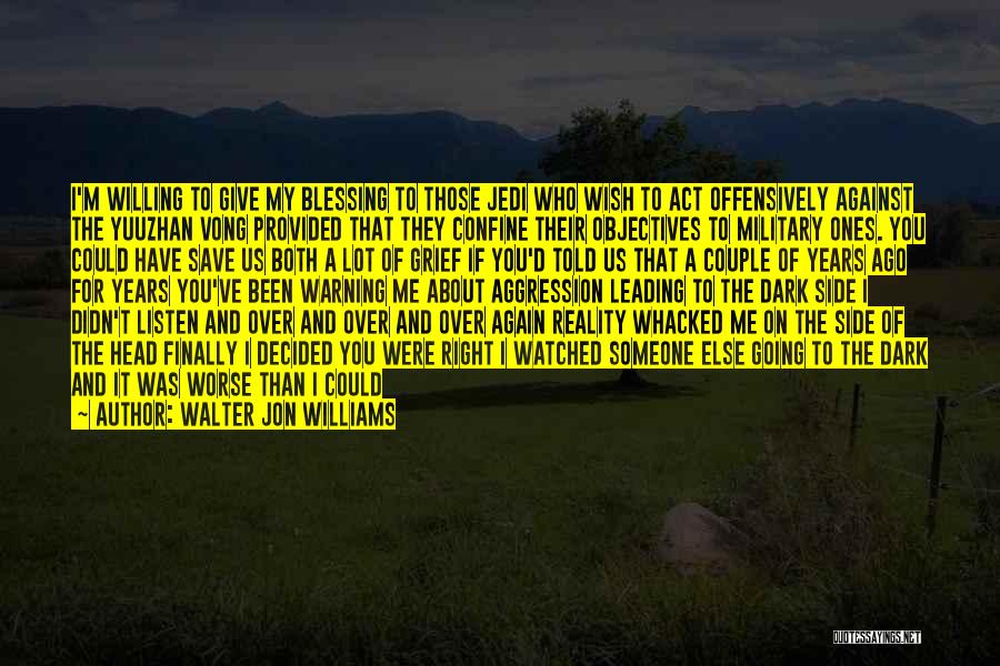 Walter Jon Williams Quotes: I'm Willing To Give My Blessing To Those Jedi Who Wish To Act Offensively Against The Yuuzhan Vong Provided That