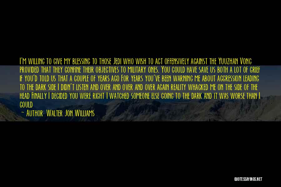 Walter Jon Williams Quotes: I'm Willing To Give My Blessing To Those Jedi Who Wish To Act Offensively Against The Yuuzhan Vong Provided That