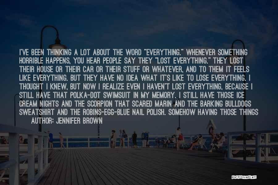 Jennifer Brown Quotes: I've Been Thinking A Lot About The Word Everything. Whenever Something Horrible Happens, You Hear People Say They Lost Everything.