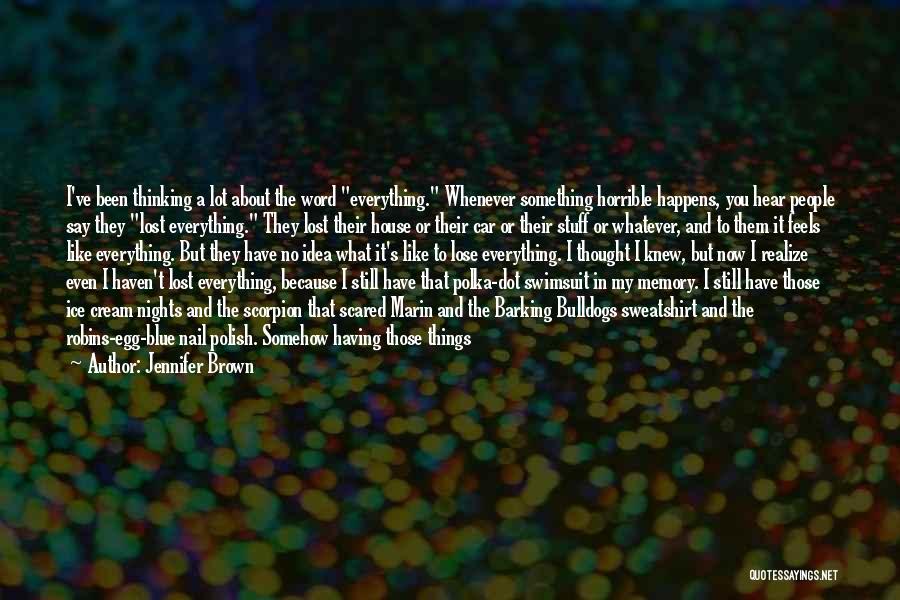 Jennifer Brown Quotes: I've Been Thinking A Lot About The Word Everything. Whenever Something Horrible Happens, You Hear People Say They Lost Everything.