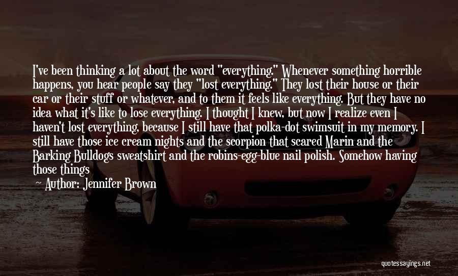 Jennifer Brown Quotes: I've Been Thinking A Lot About The Word Everything. Whenever Something Horrible Happens, You Hear People Say They Lost Everything.