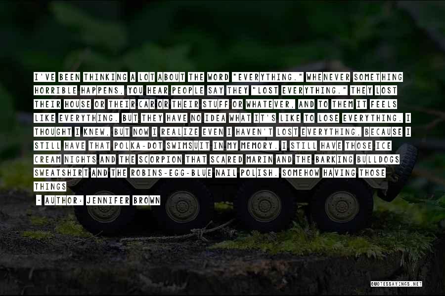Jennifer Brown Quotes: I've Been Thinking A Lot About The Word Everything. Whenever Something Horrible Happens, You Hear People Say They Lost Everything.