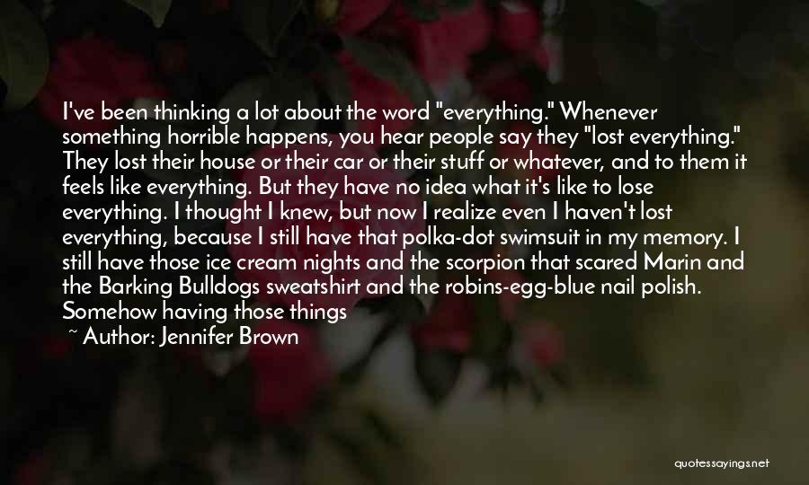 Jennifer Brown Quotes: I've Been Thinking A Lot About The Word Everything. Whenever Something Horrible Happens, You Hear People Say They Lost Everything.