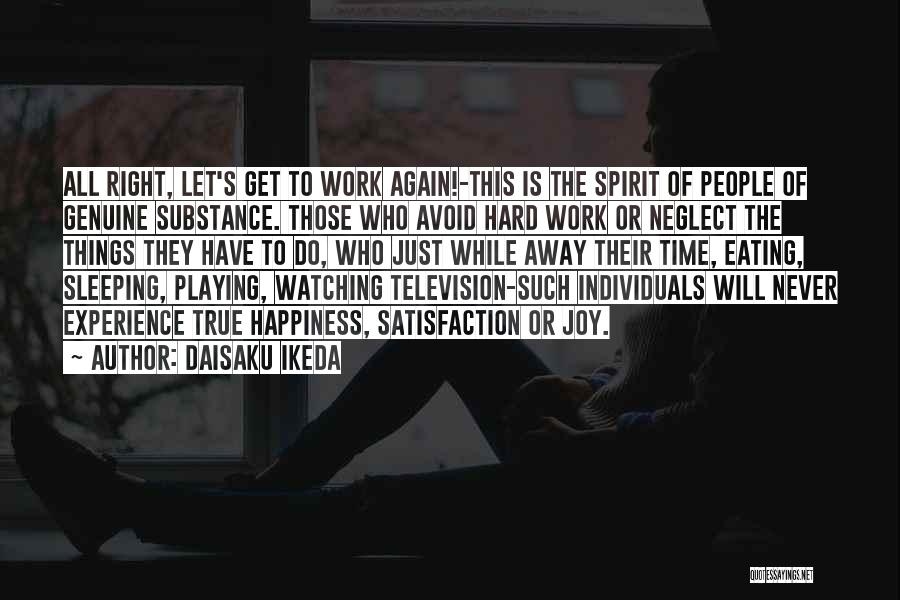 Daisaku Ikeda Quotes: All Right, Let's Get To Work Again!-this Is The Spirit Of People Of Genuine Substance. Those Who Avoid Hard Work