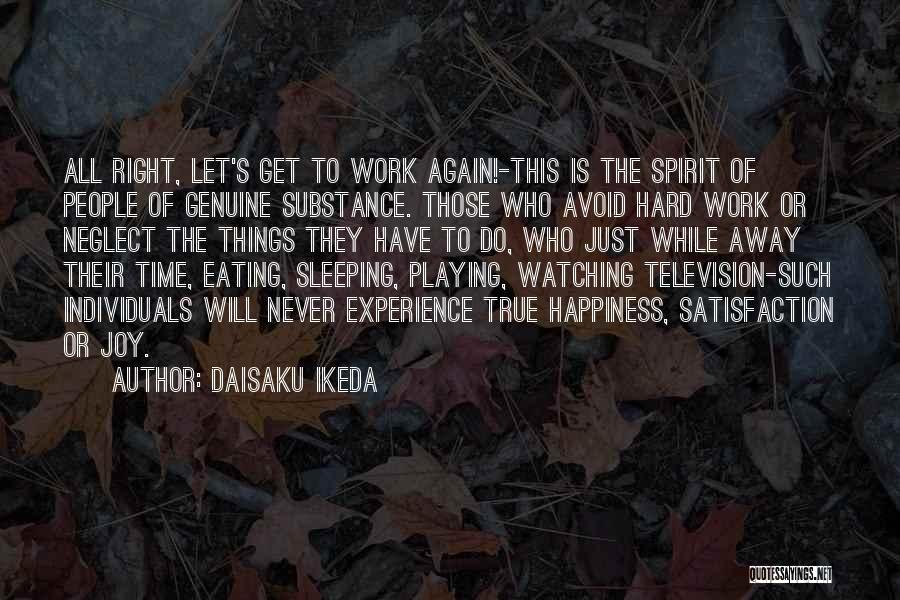 Daisaku Ikeda Quotes: All Right, Let's Get To Work Again!-this Is The Spirit Of People Of Genuine Substance. Those Who Avoid Hard Work