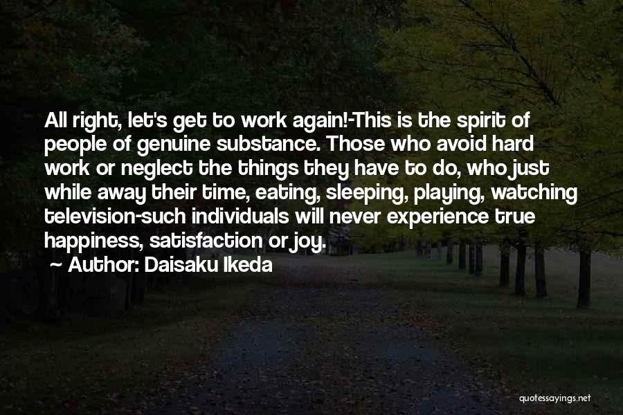 Daisaku Ikeda Quotes: All Right, Let's Get To Work Again!-this Is The Spirit Of People Of Genuine Substance. Those Who Avoid Hard Work