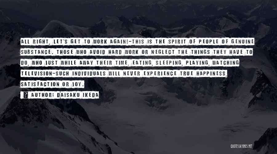 Daisaku Ikeda Quotes: All Right, Let's Get To Work Again!-this Is The Spirit Of People Of Genuine Substance. Those Who Avoid Hard Work