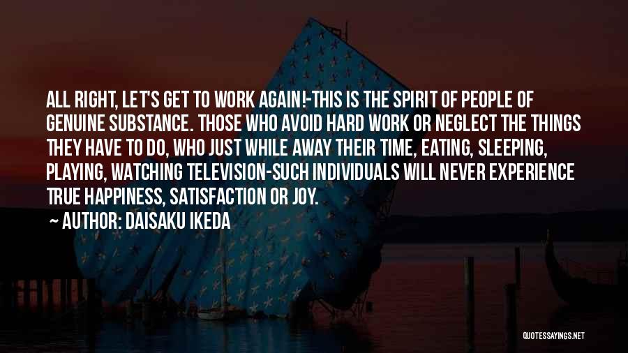 Daisaku Ikeda Quotes: All Right, Let's Get To Work Again!-this Is The Spirit Of People Of Genuine Substance. Those Who Avoid Hard Work