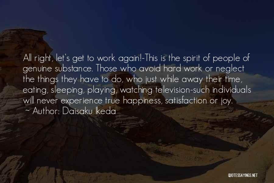 Daisaku Ikeda Quotes: All Right, Let's Get To Work Again!-this Is The Spirit Of People Of Genuine Substance. Those Who Avoid Hard Work