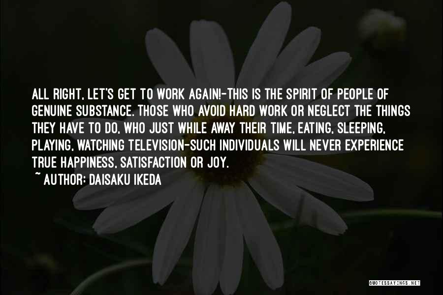 Daisaku Ikeda Quotes: All Right, Let's Get To Work Again!-this Is The Spirit Of People Of Genuine Substance. Those Who Avoid Hard Work