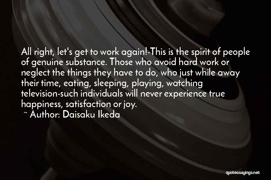 Daisaku Ikeda Quotes: All Right, Let's Get To Work Again!-this Is The Spirit Of People Of Genuine Substance. Those Who Avoid Hard Work