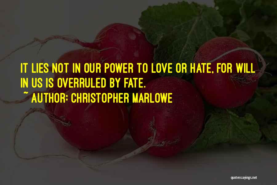 Christopher Marlowe Quotes: It Lies Not In Our Power To Love Or Hate, For Will In Us Is Overruled By Fate.