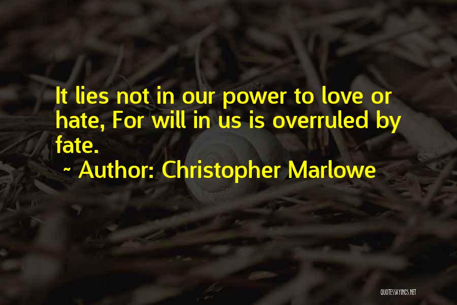 Christopher Marlowe Quotes: It Lies Not In Our Power To Love Or Hate, For Will In Us Is Overruled By Fate.