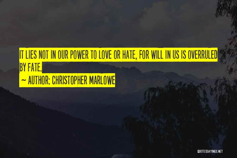 Christopher Marlowe Quotes: It Lies Not In Our Power To Love Or Hate, For Will In Us Is Overruled By Fate.