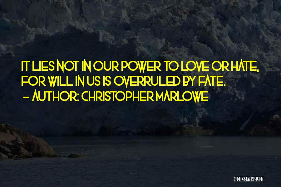 Christopher Marlowe Quotes: It Lies Not In Our Power To Love Or Hate, For Will In Us Is Overruled By Fate.