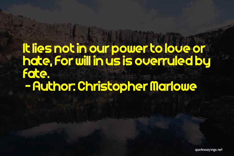 Christopher Marlowe Quotes: It Lies Not In Our Power To Love Or Hate, For Will In Us Is Overruled By Fate.