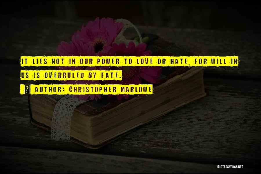 Christopher Marlowe Quotes: It Lies Not In Our Power To Love Or Hate, For Will In Us Is Overruled By Fate.