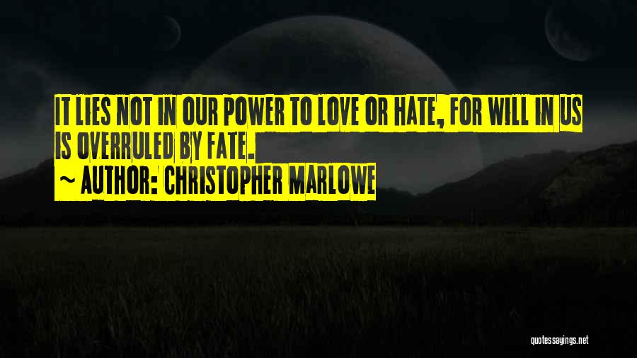 Christopher Marlowe Quotes: It Lies Not In Our Power To Love Or Hate, For Will In Us Is Overruled By Fate.