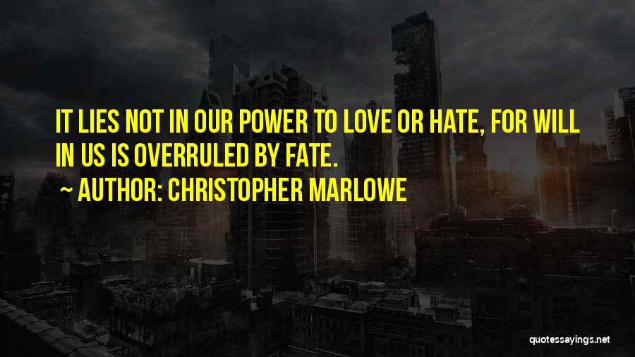 Christopher Marlowe Quotes: It Lies Not In Our Power To Love Or Hate, For Will In Us Is Overruled By Fate.