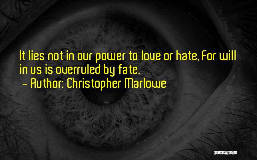 Christopher Marlowe Quotes: It Lies Not In Our Power To Love Or Hate, For Will In Us Is Overruled By Fate.