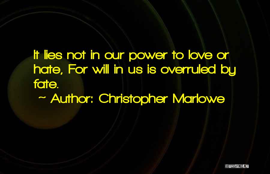 Christopher Marlowe Quotes: It Lies Not In Our Power To Love Or Hate, For Will In Us Is Overruled By Fate.