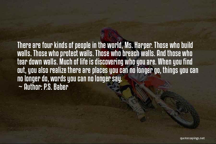P.S. Baber Quotes: There Are Four Kinds Of People In The World, Ms. Harper. Those Who Build Walls. Those Who Protect Walls. Those
