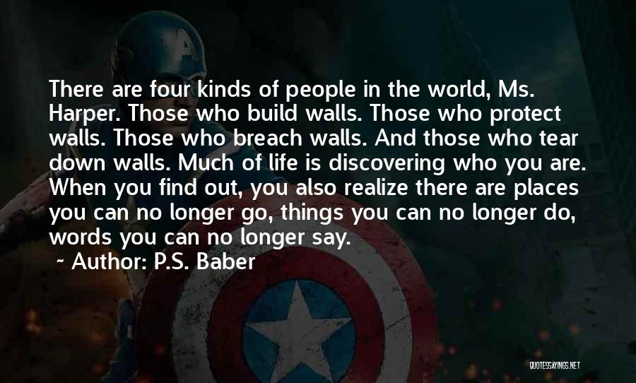 P.S. Baber Quotes: There Are Four Kinds Of People In The World, Ms. Harper. Those Who Build Walls. Those Who Protect Walls. Those