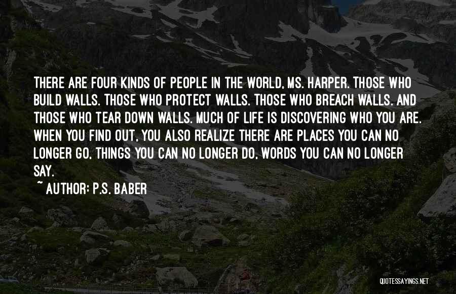 P.S. Baber Quotes: There Are Four Kinds Of People In The World, Ms. Harper. Those Who Build Walls. Those Who Protect Walls. Those