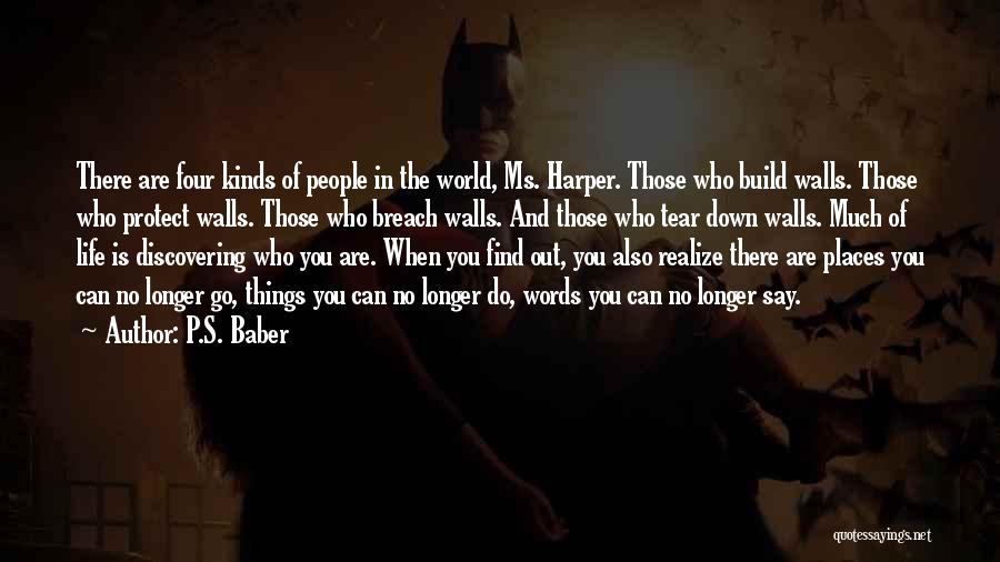 P.S. Baber Quotes: There Are Four Kinds Of People In The World, Ms. Harper. Those Who Build Walls. Those Who Protect Walls. Those
