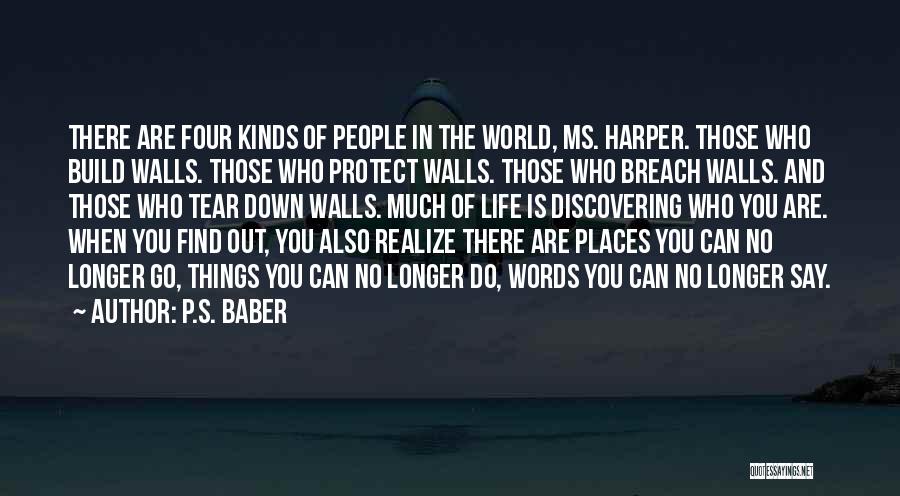 P.S. Baber Quotes: There Are Four Kinds Of People In The World, Ms. Harper. Those Who Build Walls. Those Who Protect Walls. Those