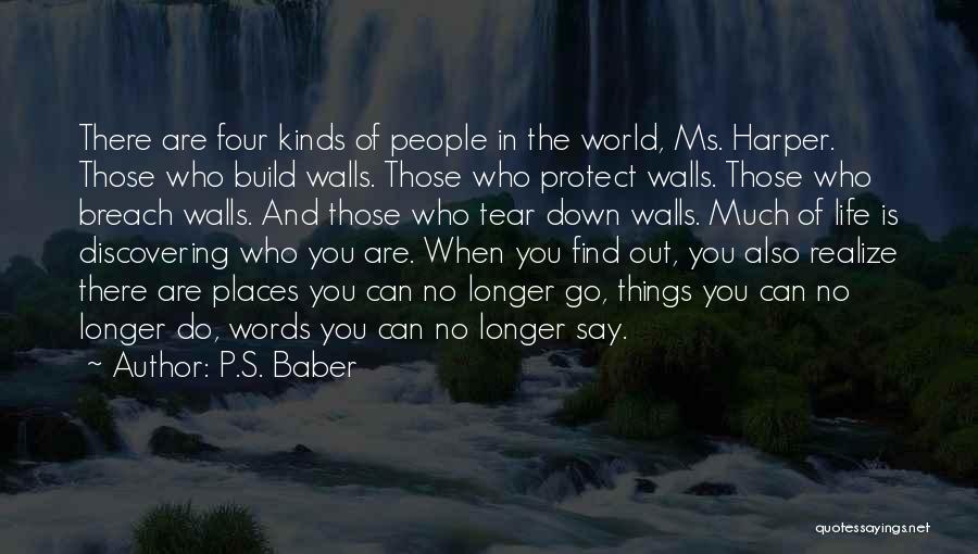 P.S. Baber Quotes: There Are Four Kinds Of People In The World, Ms. Harper. Those Who Build Walls. Those Who Protect Walls. Those