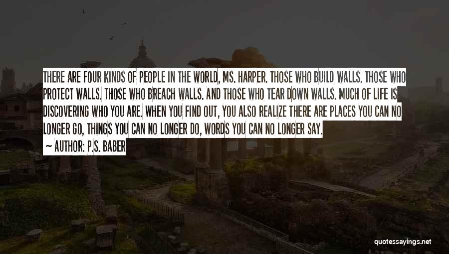 P.S. Baber Quotes: There Are Four Kinds Of People In The World, Ms. Harper. Those Who Build Walls. Those Who Protect Walls. Those