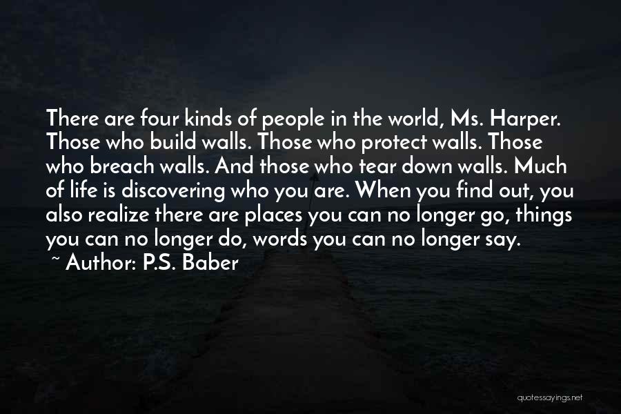 P.S. Baber Quotes: There Are Four Kinds Of People In The World, Ms. Harper. Those Who Build Walls. Those Who Protect Walls. Those