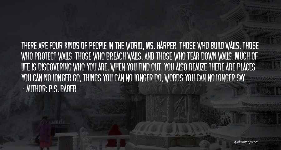 P.S. Baber Quotes: There Are Four Kinds Of People In The World, Ms. Harper. Those Who Build Walls. Those Who Protect Walls. Those