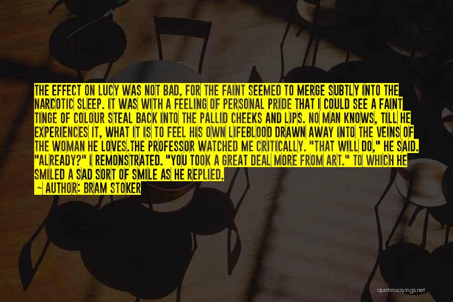 Bram Stoker Quotes: The Effect On Lucy Was Not Bad, For The Faint Seemed To Merge Subtly Into The Narcotic Sleep. It Was