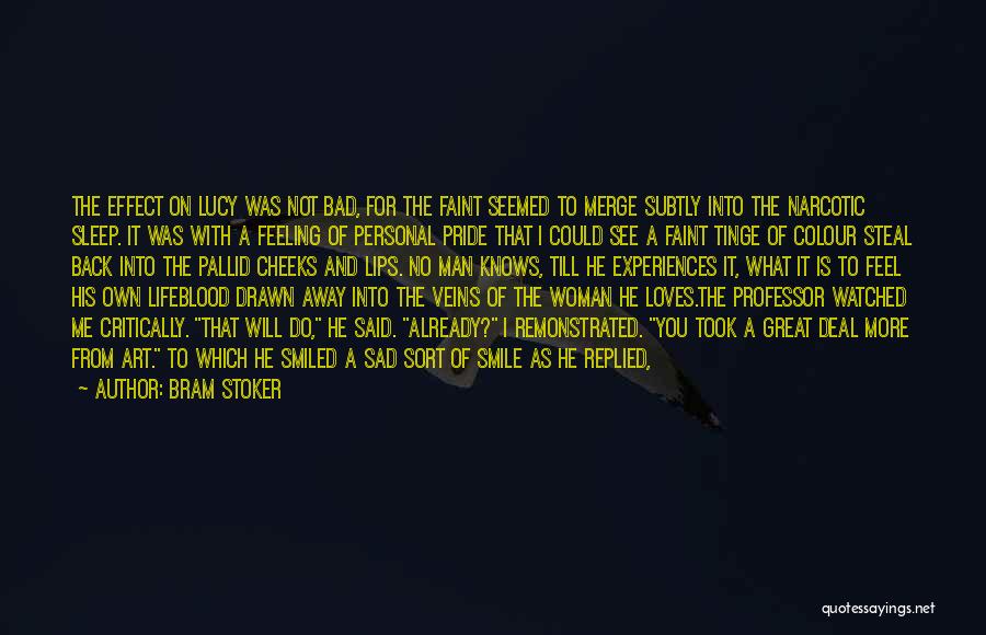 Bram Stoker Quotes: The Effect On Lucy Was Not Bad, For The Faint Seemed To Merge Subtly Into The Narcotic Sleep. It Was