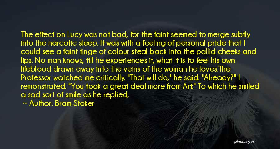 Bram Stoker Quotes: The Effect On Lucy Was Not Bad, For The Faint Seemed To Merge Subtly Into The Narcotic Sleep. It Was