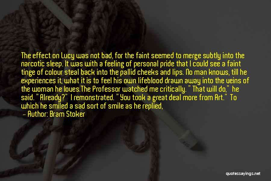 Bram Stoker Quotes: The Effect On Lucy Was Not Bad, For The Faint Seemed To Merge Subtly Into The Narcotic Sleep. It Was