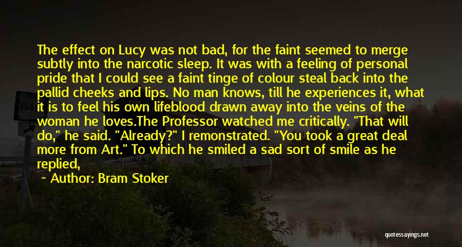 Bram Stoker Quotes: The Effect On Lucy Was Not Bad, For The Faint Seemed To Merge Subtly Into The Narcotic Sleep. It Was