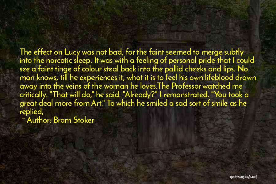 Bram Stoker Quotes: The Effect On Lucy Was Not Bad, For The Faint Seemed To Merge Subtly Into The Narcotic Sleep. It Was