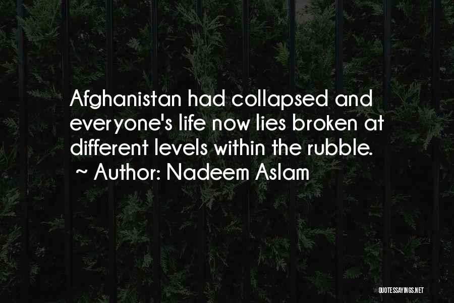 Nadeem Aslam Quotes: Afghanistan Had Collapsed And Everyone's Life Now Lies Broken At Different Levels Within The Rubble.