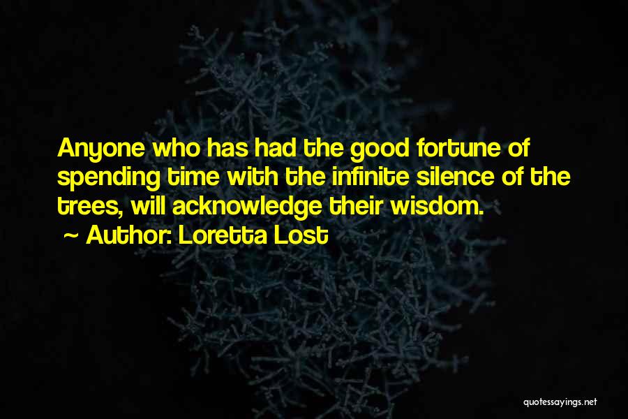 Loretta Lost Quotes: Anyone Who Has Had The Good Fortune Of Spending Time With The Infinite Silence Of The Trees, Will Acknowledge Their