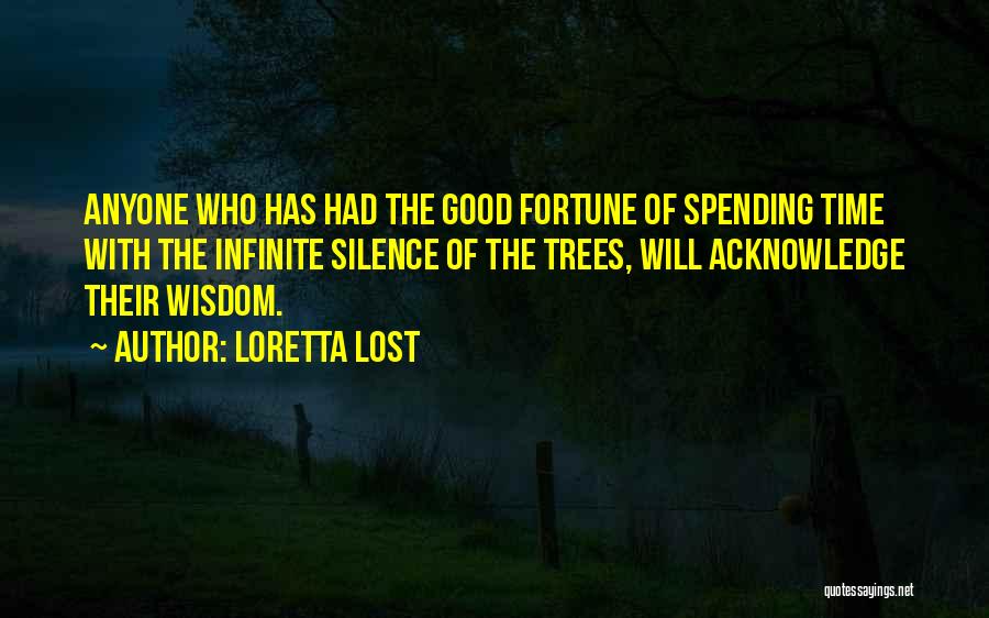 Loretta Lost Quotes: Anyone Who Has Had The Good Fortune Of Spending Time With The Infinite Silence Of The Trees, Will Acknowledge Their