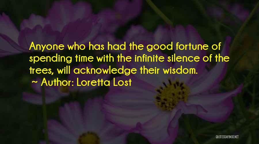 Loretta Lost Quotes: Anyone Who Has Had The Good Fortune Of Spending Time With The Infinite Silence Of The Trees, Will Acknowledge Their