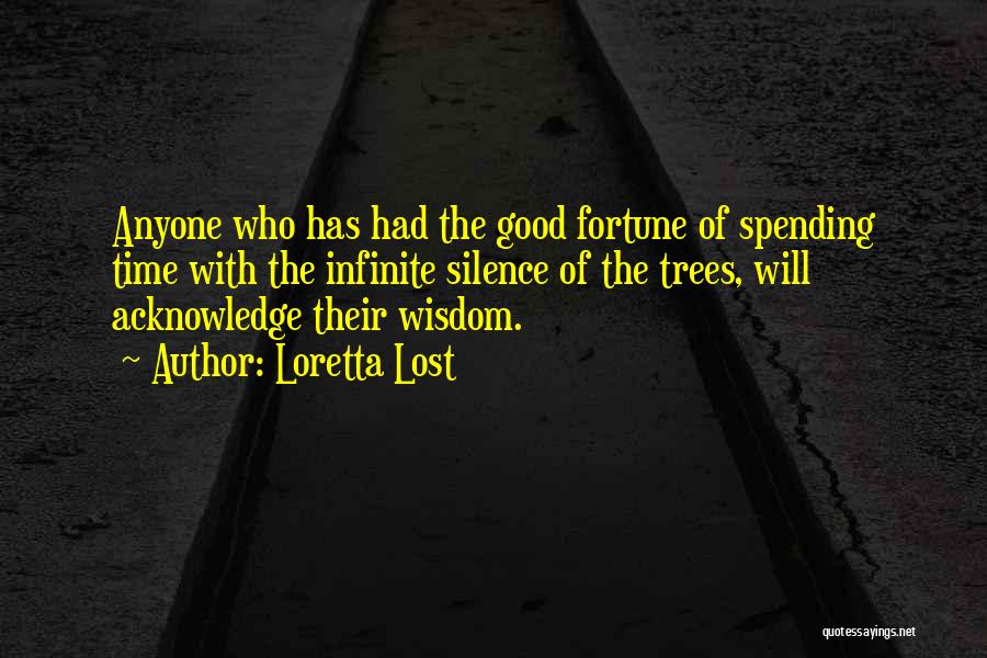 Loretta Lost Quotes: Anyone Who Has Had The Good Fortune Of Spending Time With The Infinite Silence Of The Trees, Will Acknowledge Their