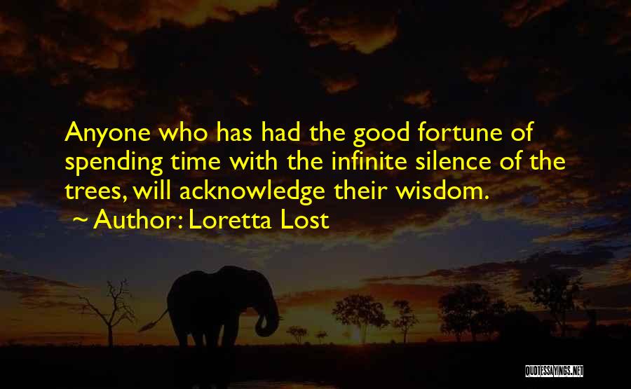 Loretta Lost Quotes: Anyone Who Has Had The Good Fortune Of Spending Time With The Infinite Silence Of The Trees, Will Acknowledge Their